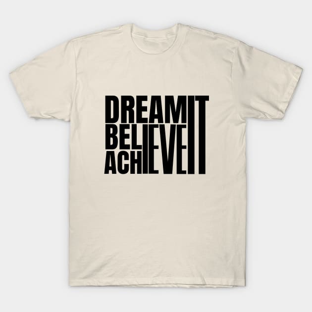 Dream it believe it & achieve it T-Shirt by twitaadesign